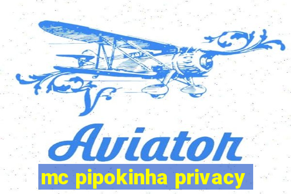 mc pipokinha privacy